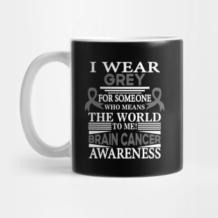 Brain Cancer Awareness I Wear Grey for Someone Who Means the World to Me Mug